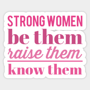 Strong women Be them raise them know them Sticker